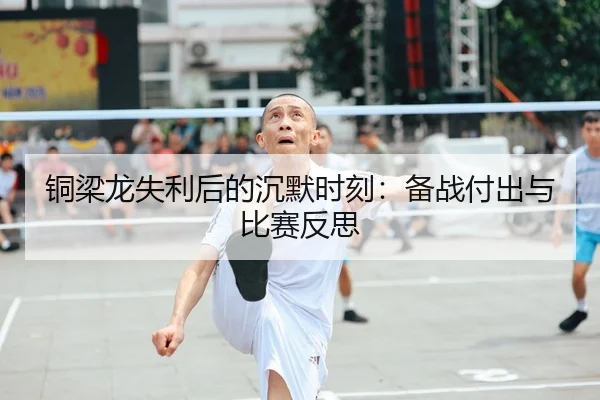 铜梁龙失利后的沉默时刻：备战付出与比赛反思 | NGSPORTS
